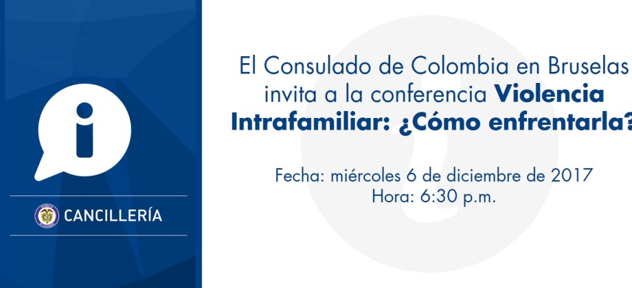 El Consulado de Colombia en Bruselas invita a la conferencia Violencia Intrafamiliar: ¿Cómo enfrentarla? el 6 de diciembre de 2017 