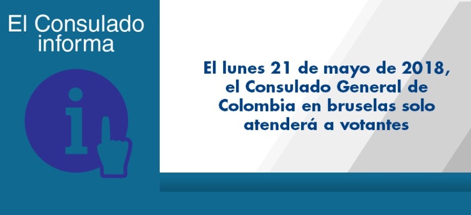 Lunes 21 de mayo de 2018, el Consulado General de Colombia en Bruselas solo atenderá a votantes